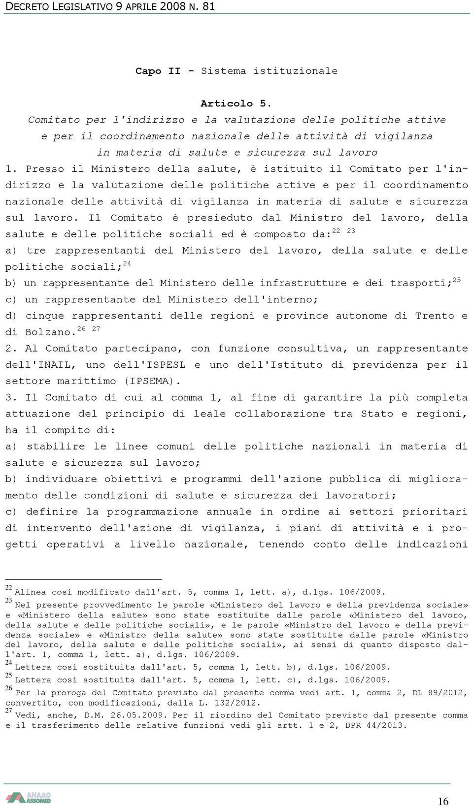 Presso il Ministero della salute, è istituito il Comitato per l'indirizzo e la valutazione delle politiche attive e per il coordinamento nazionale delle attività di vigilanza in materia di salute e