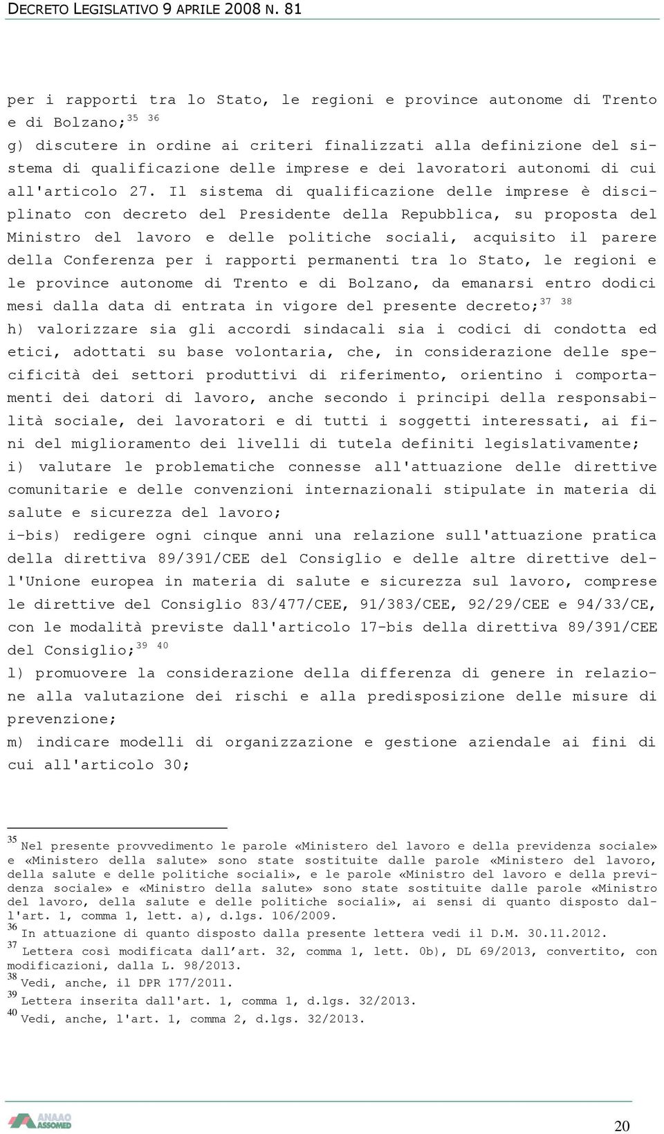 Il sistema di qualificazione delle imprese è disciplinato con decreto del Presidente della Repubblica, su proposta del Ministro del lavoro e delle politiche sociali, acquisito il parere della