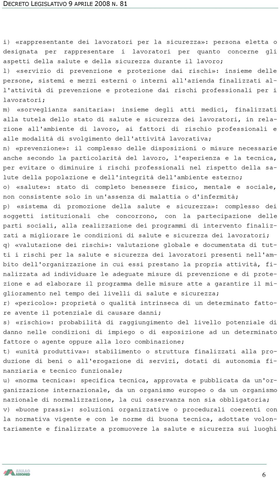 per i lavoratori; m) «sorveglianza sanitaria»: insieme degli atti medici, finalizzati alla tutela dello stato di salute e sicurezza dei lavoratori, in relazione all'ambiente di lavoro, ai fattori di