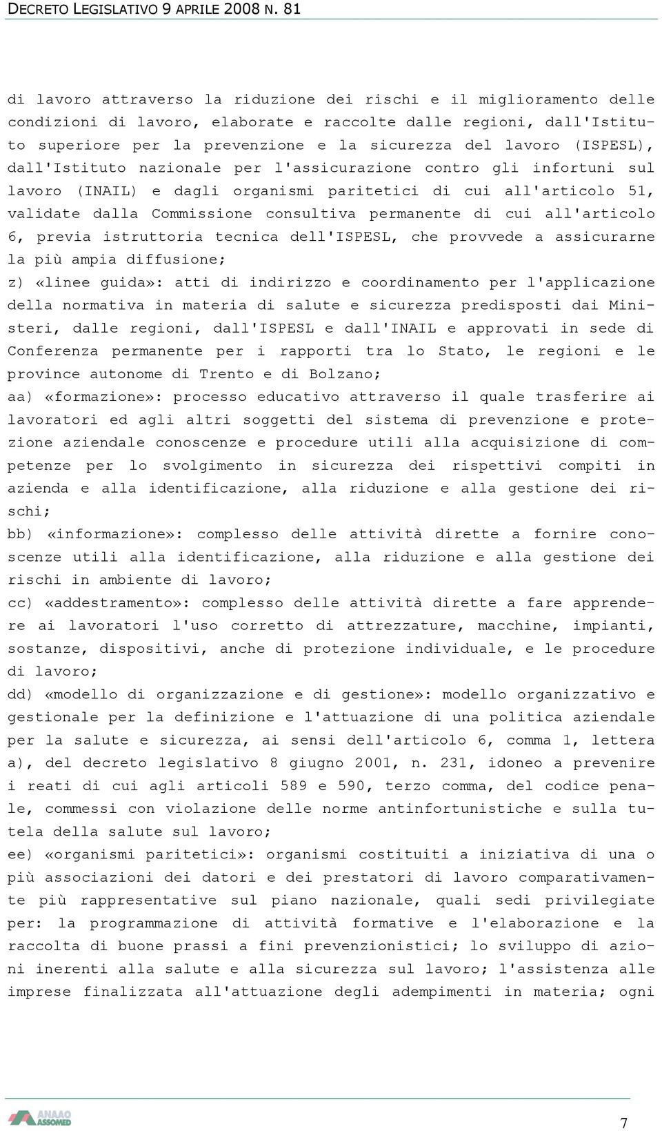 cui all'articolo 6, previa istruttoria tecnica dell'ispesl, che provvede a assicurarne la più ampia diffusione; z) «linee guida»: atti di indirizzo e coordinamento per l'applicazione della normativa