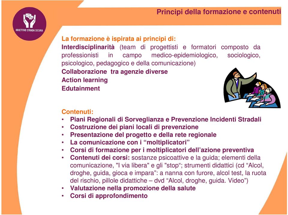 Costruzione dei piani locali di prevenzione Presentazione del progetto e della rete regionale La comunicazione con i moltiplicatori Corsi di formazione per i moltiplicatori dell azione preventiva