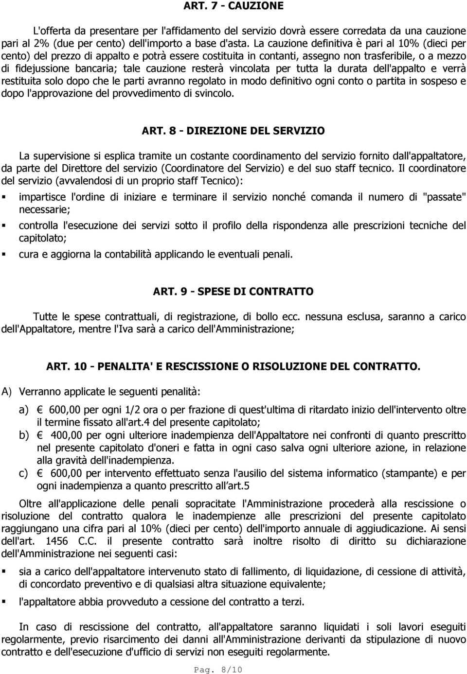 vincolata per tutta la durata dell'appalto e verrà restituita solo dopo che le parti avranno regolato in modo definitivo ogni conto o partita in sospeso e dopo l'approvazione del provvedimento di