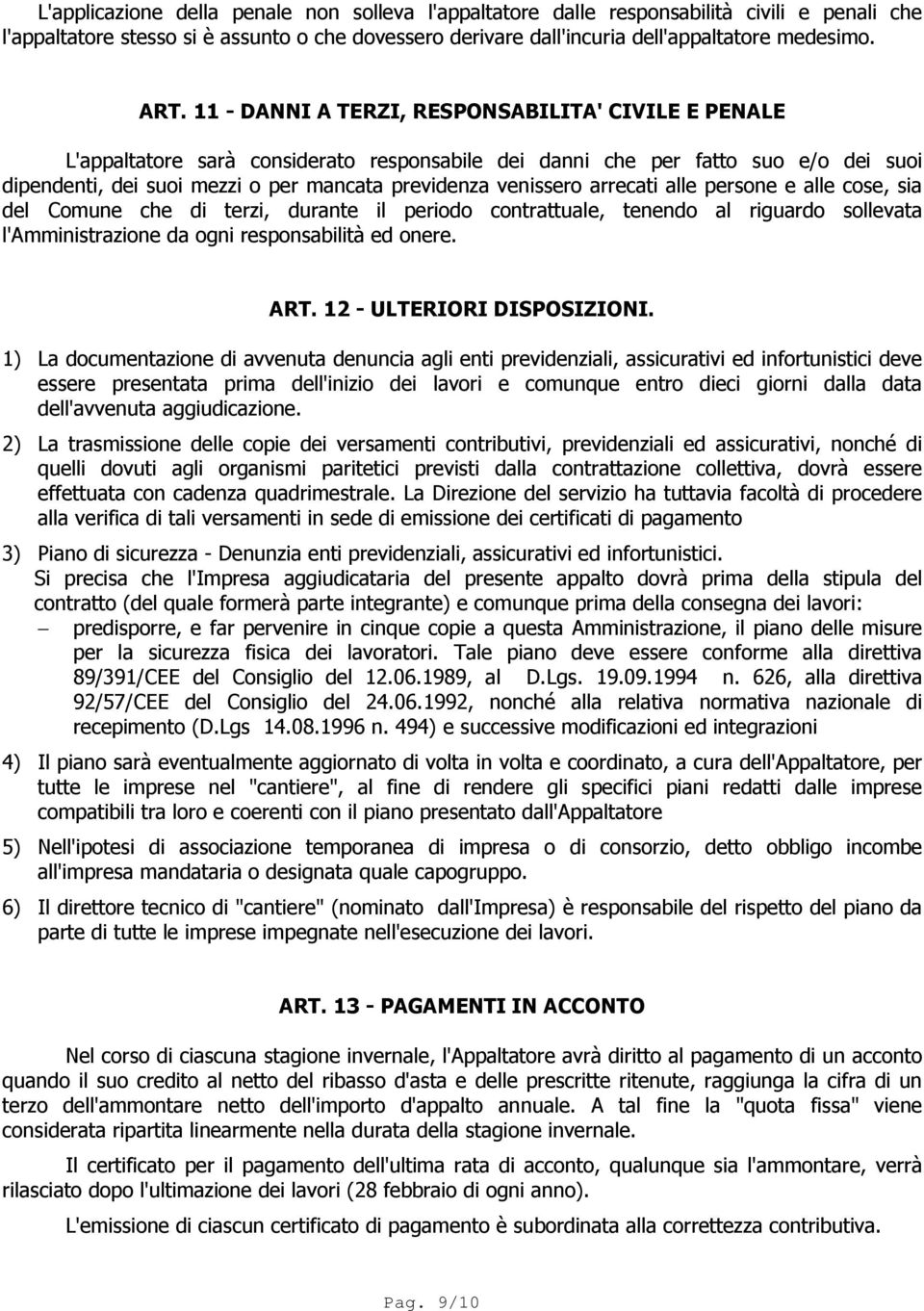 arrecati alle persone e alle cose, sia del Comune che di terzi, durante il periodo contrattuale, tenendo al riguardo sollevata l'amministrazione da ogni responsabilità ed onere. ART.