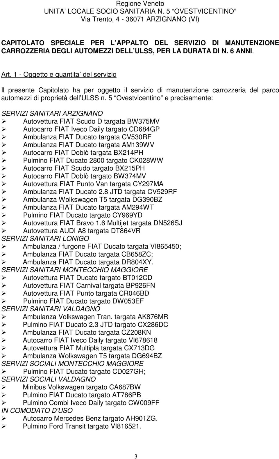 1 - Oggetto e quantita del servizio Il presente Capitolato ha per oggetto il servizio di manutenzione carrozzeria del parco automezzi di proprietà dell ULSS n.