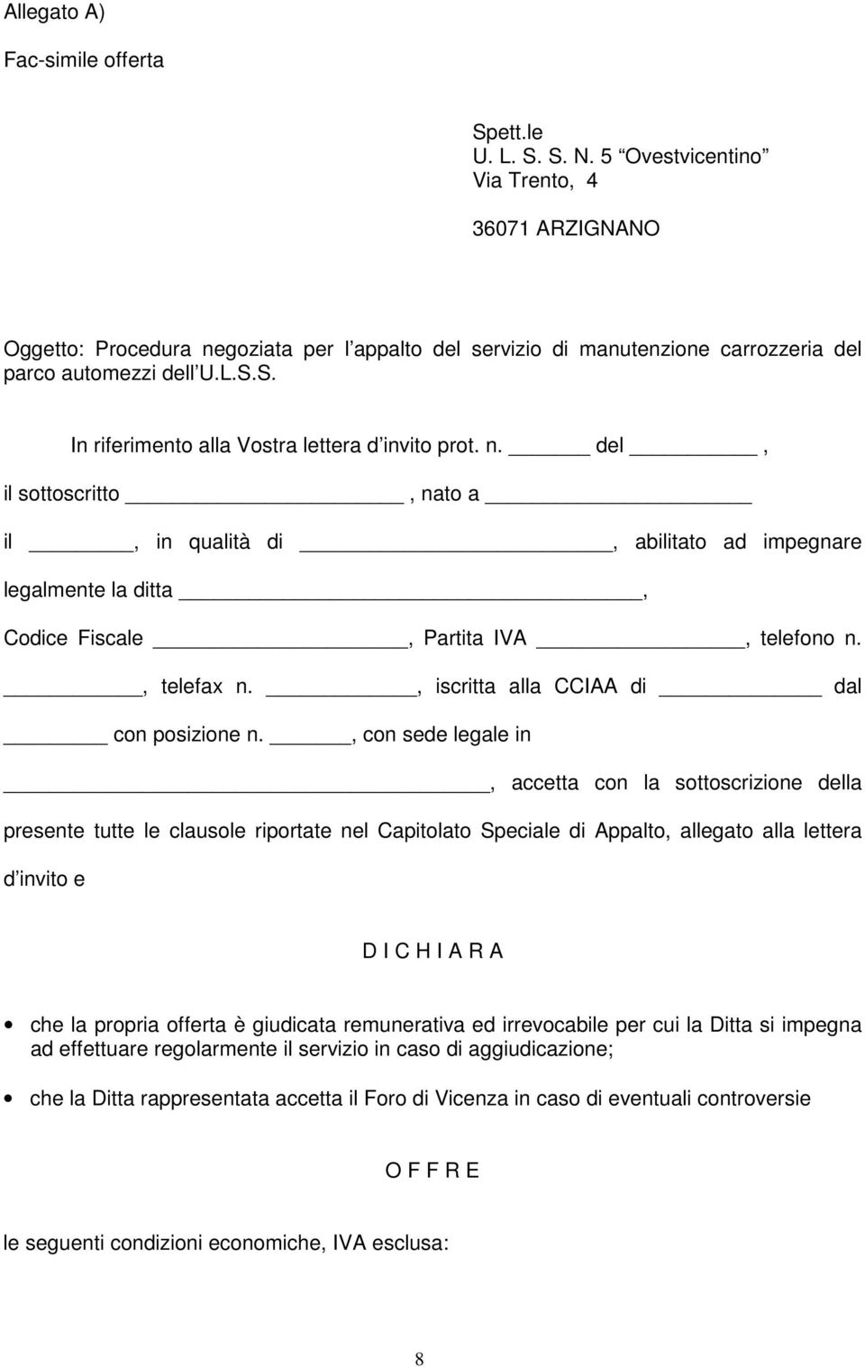 S. In riferimento alla Vostra lettera d invito prot. n. del, il sottoscritto, nato a il, in qualità di, abilitato ad impegnare legalmente la ditta, Codice Fiscale, Partita IVA, telefono n., telefax n.