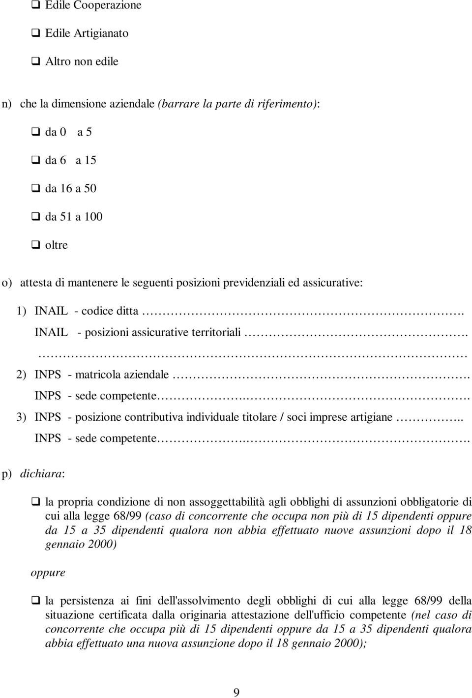 . 3) INPS - posizione contributiva individuale titolare / soci imprese artigiane.. INPS - sede competente.