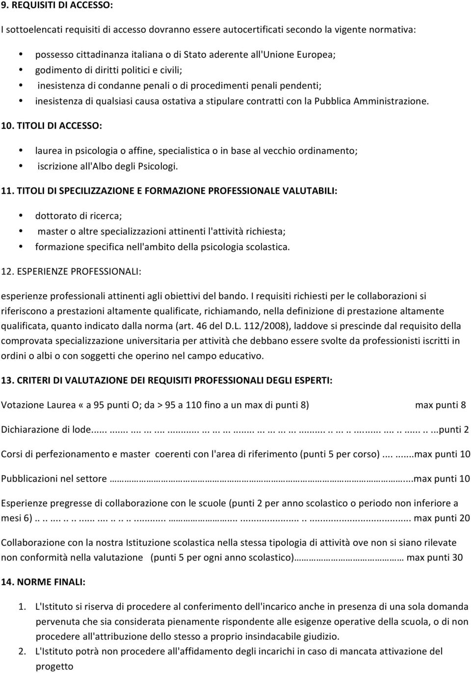 10. TITOLI DI ACCESSO: laurea in psicologia o affine, specialistica o in base al vecchio ordinamento; iscrizione all'albo degli Psicologi. 11.