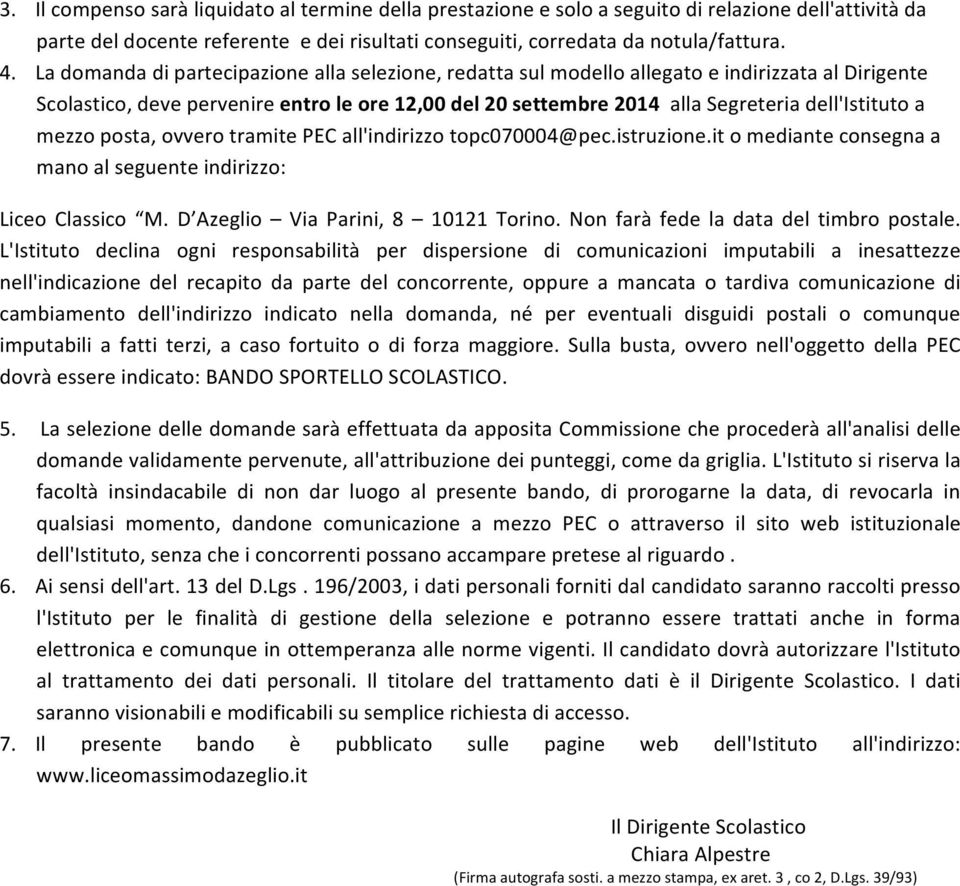 a mezzo posta, ovvero tramite PEC all'indirizzo topc070004@pec.istruzione.it o mediante consegna a mano al seguente indirizzo: Liceo Classico M. D Azeglio Via Parini, 8 10121 Torino.