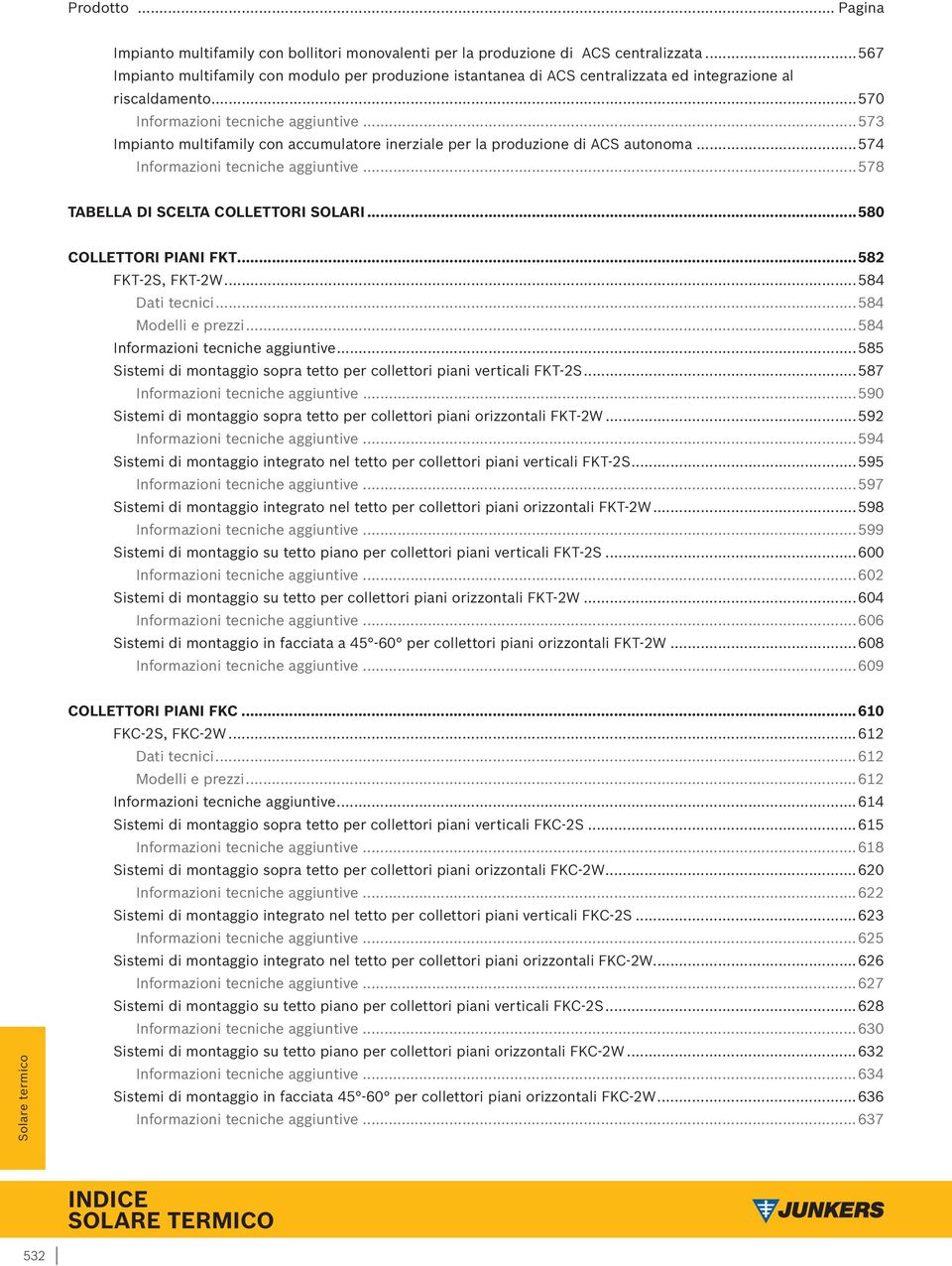 ..573 Impianto multifamily con accumulatore inerziale per la produzione di ACS autonoma...574 Informazioni tecniche aggiuntive...578 TABELLA DI SCELTA COLLETTORI SOLARI...580 COLLETTORI PIANI FKT.