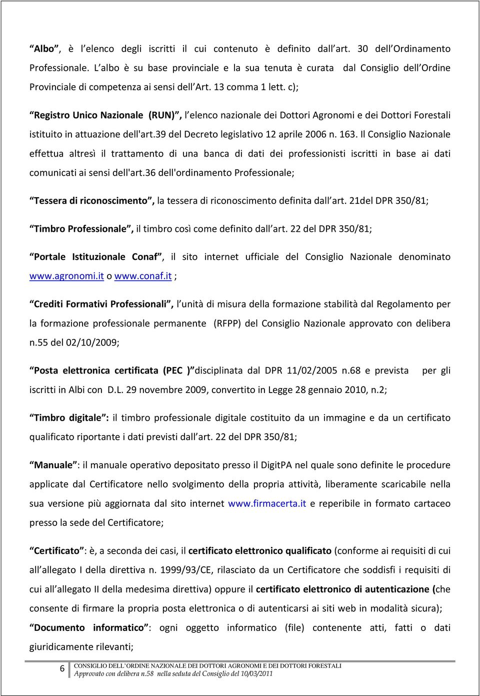 c); Registro Unico Nazionale (RUN), l elenco nazionale dei Dottori Agronomi e dei Dottori Forestali istituito in attuazione dell'art.39 del Decreto legislativo 12 aprile 2006 n. 163.