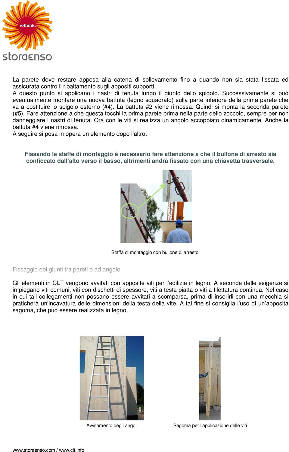 Successivamente si può eventualmente montare una nuova battuta (legno squadrato) sulla parte inferiore della prima parete che va a costituire lo spigolo esterno (#4). La battuta #2 viene rimossa.