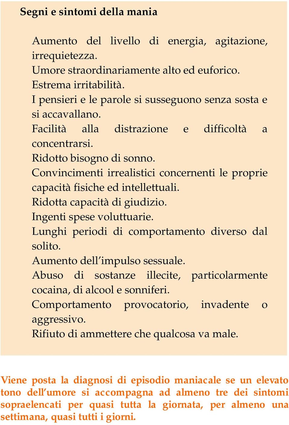 Convincimenti irrealistici concernenti le proprie capacità fisiche ed intellettuali. Ridotta capacità di giudizio. Ingenti spese voluttuarie. Lunghi periodi di comportamento diverso dal solito.