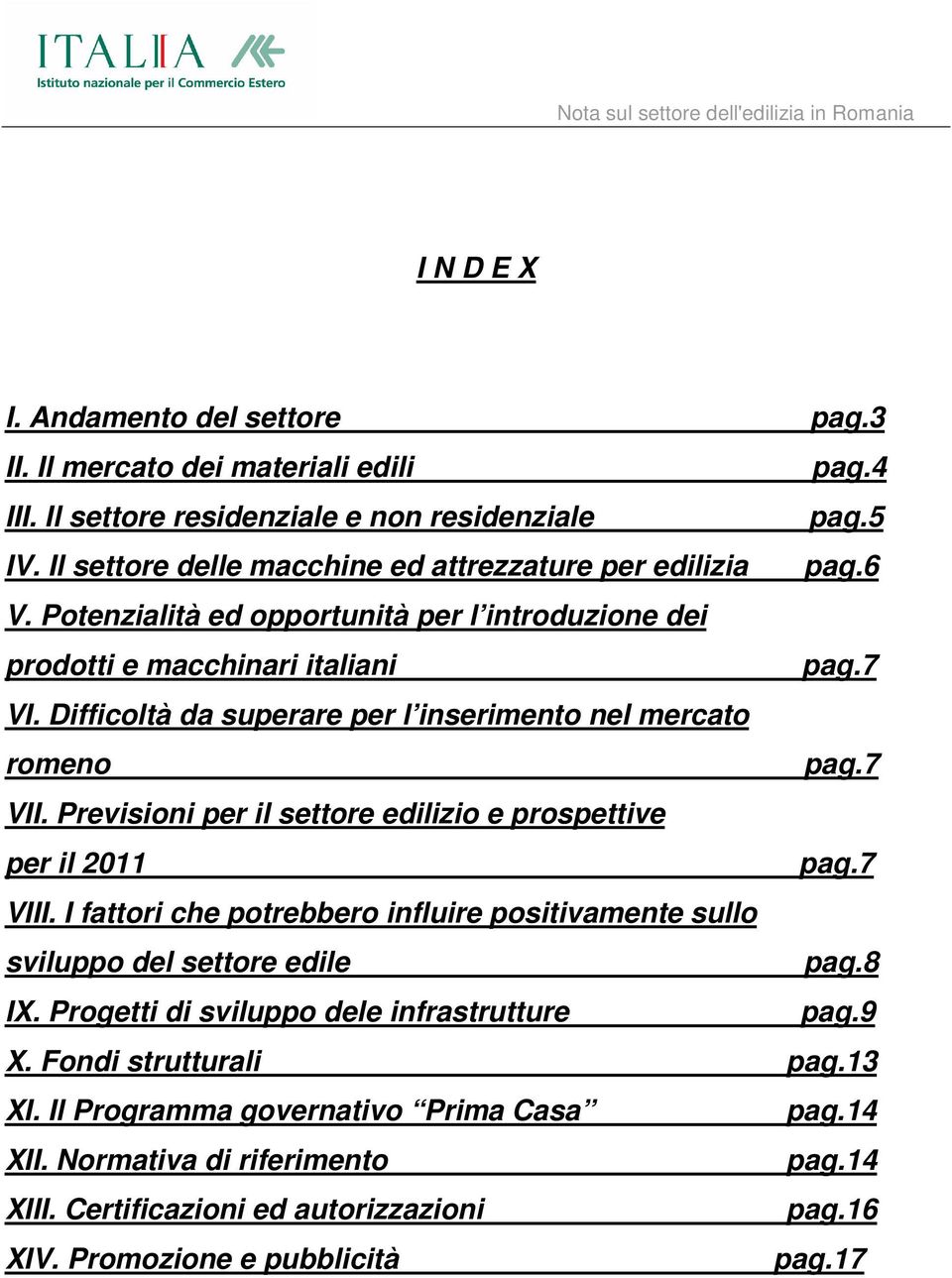 Difficoltà da superare per l inserimento nel mercato romeno pag.7 VII. Previsioni per il settore edilizio e prospettive per il 2011 pag.7 VIII.