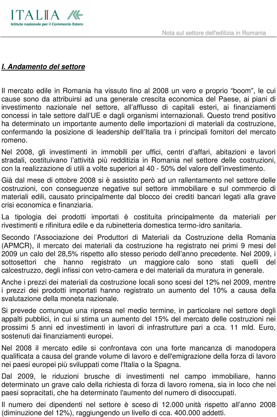 Questo trend positivo ha determinato un importante aumento delle importazioni di materiali da costruzione, confermando la posizione di leadership dell Italia tra i principali fornitori del mercato