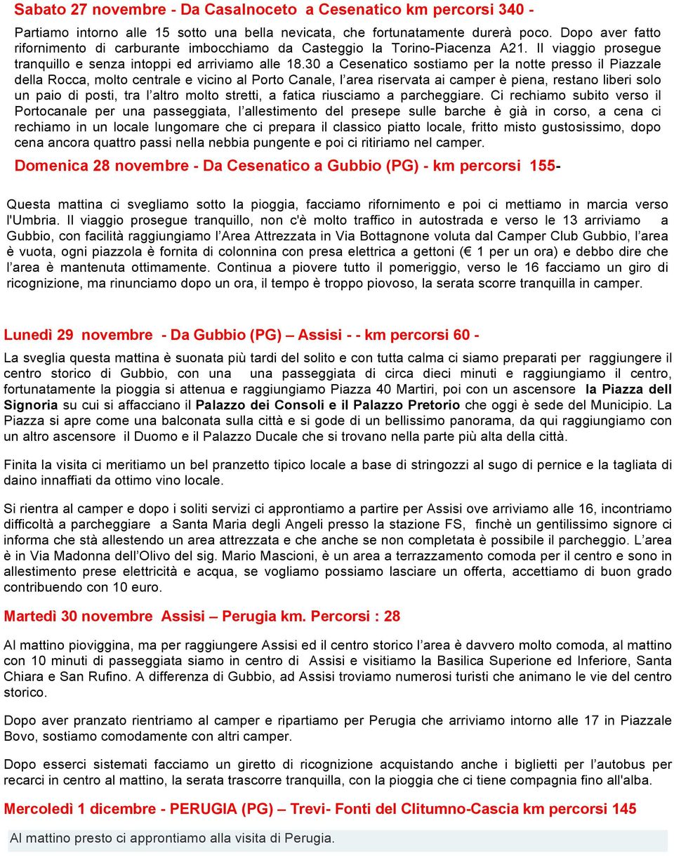 30 a Cesenatico sostiamo per la notte presso il Piazzale della Rocca, molto centrale e vicino al Porto Canale, l area riservata ai camper è piena, restano liberi solo un paio di posti, tra l altro