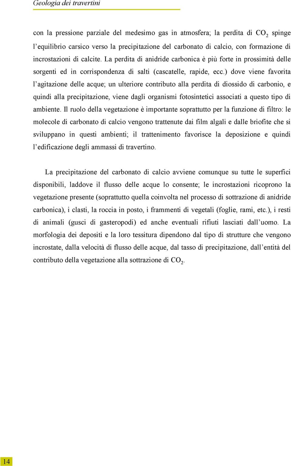 ) dove viene favorita l agitazione delle acque; un ulteriore contributo alla perdita di diossido di carbonio, e quindi alla precipitazione, viene dagli organismi fotosintetici associati a questo tipo