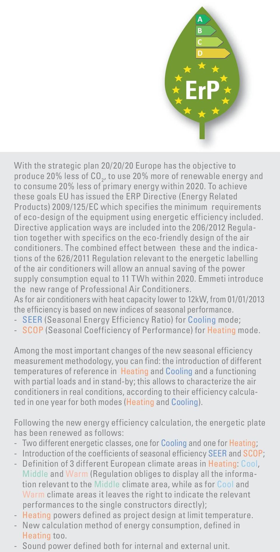 included. Directive application ways are included into the 206/2012 Regulation together with specifics on the eco-friendly design of the air conditioners.