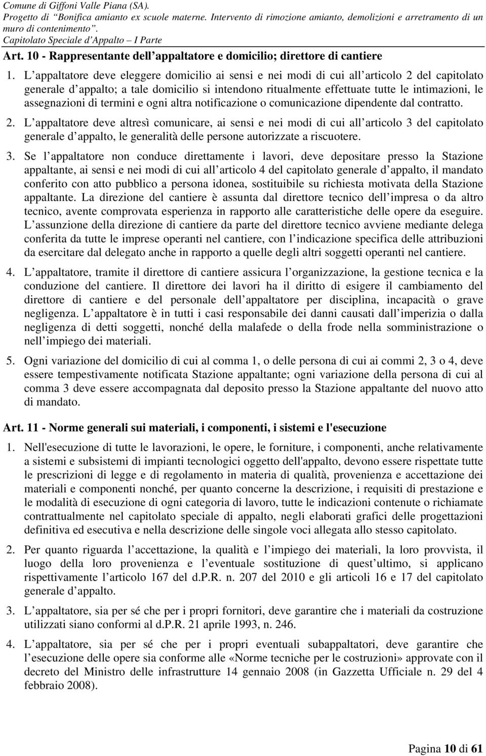 assegnazioni di termini e ogni altra notificazione o comunicazione dipendente dal contratto. 2.