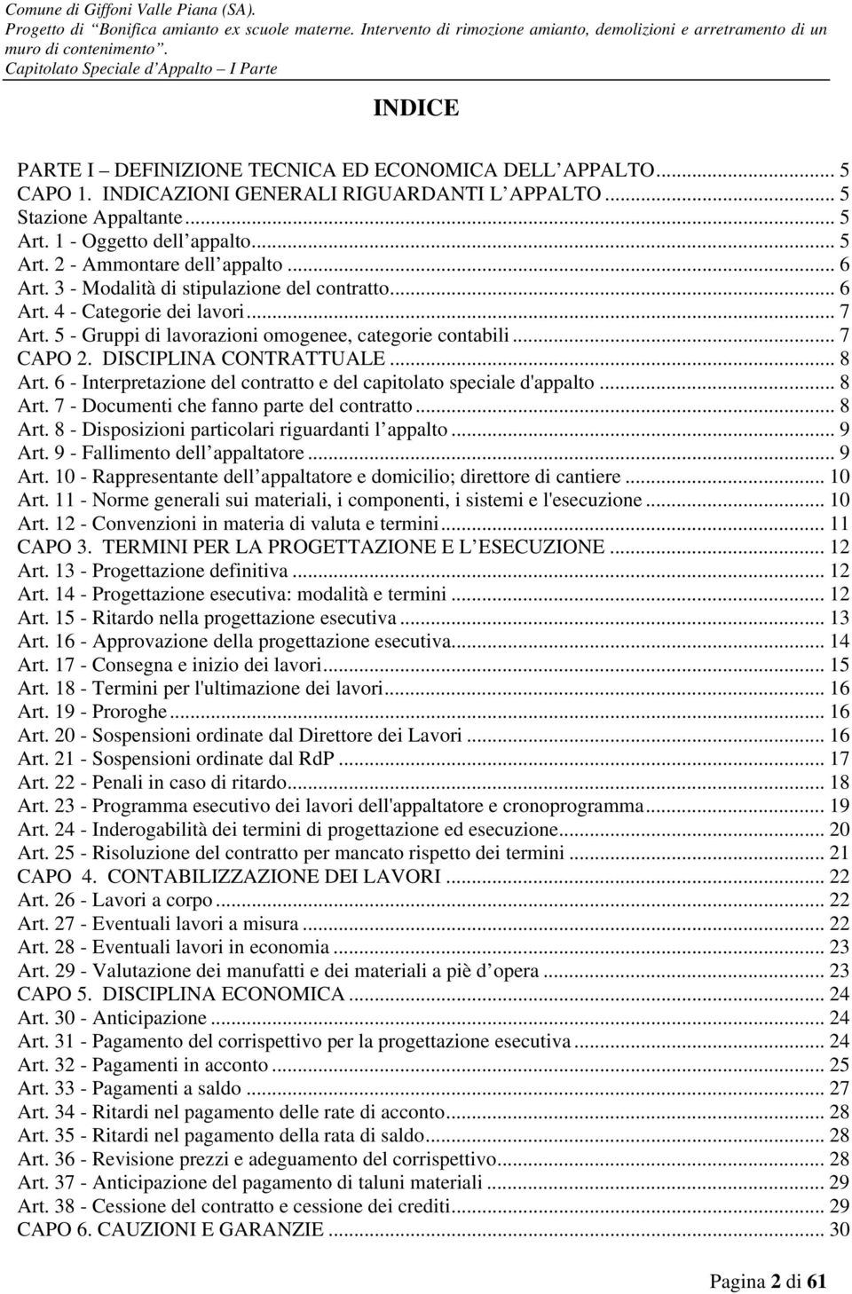 6 - Interpretazione del contratto e del capitolato speciale d'appalto... 8 Art. 7 - Documenti che fanno parte del contratto... 8 Art. 8 - Disposizioni particolari riguardanti l appalto... 9 Art.