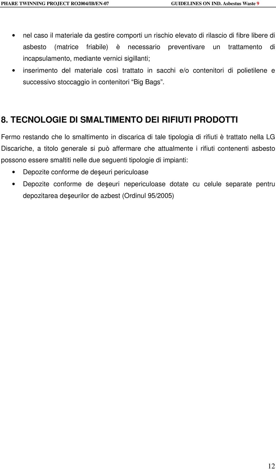 TECNOLOGIE DI SMALTIMENTO DEI RIFIUTI PRODOTTI Fermo restando che lo smaltimento in discarica di tale tipologia di rifiuti è trattato nella LG Discariche, a titolo generale si può affermare che