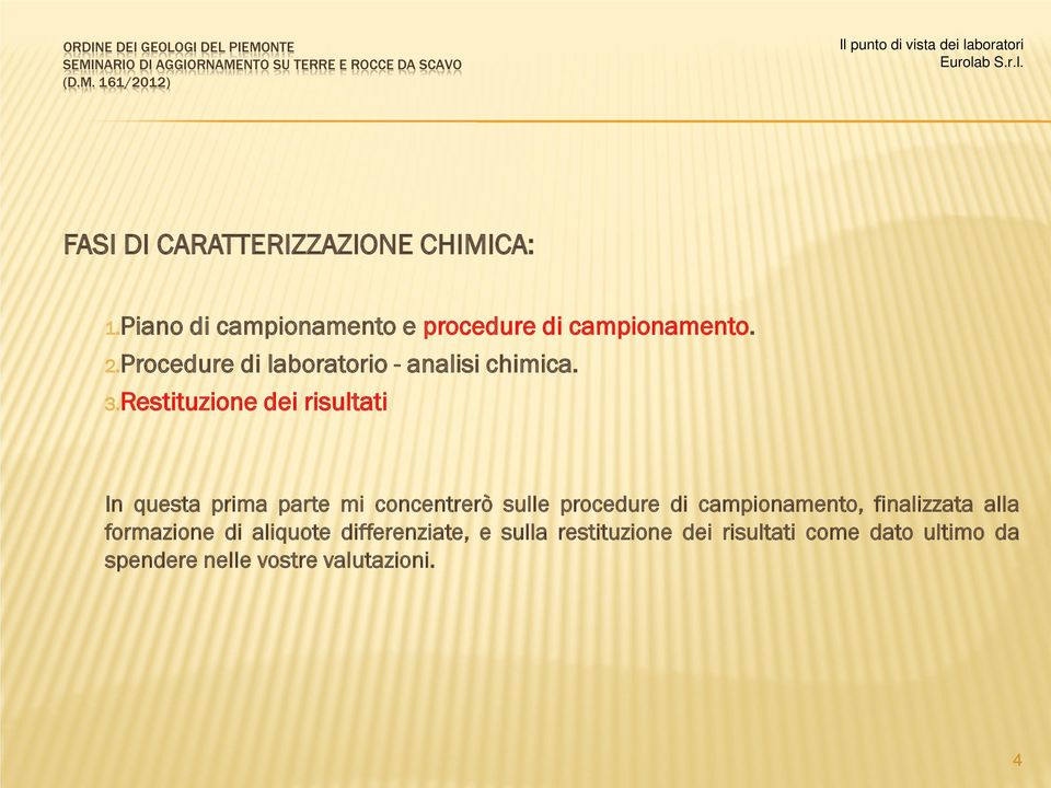 Restituzione dei risultati In questa prima parte mi concentrerò sulle procedure di campionamento, finalizzata alla