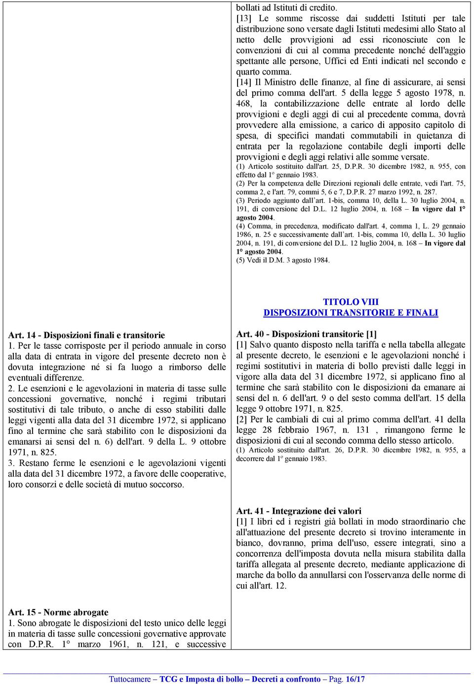 precedente nonché dell'aggio spettante alle persone, Uffici ed Enti indicati nel secondo e quarto comma. [14] Il Ministro delle finanze, al fine di assicurare, ai sensi del primo comma dell'art.