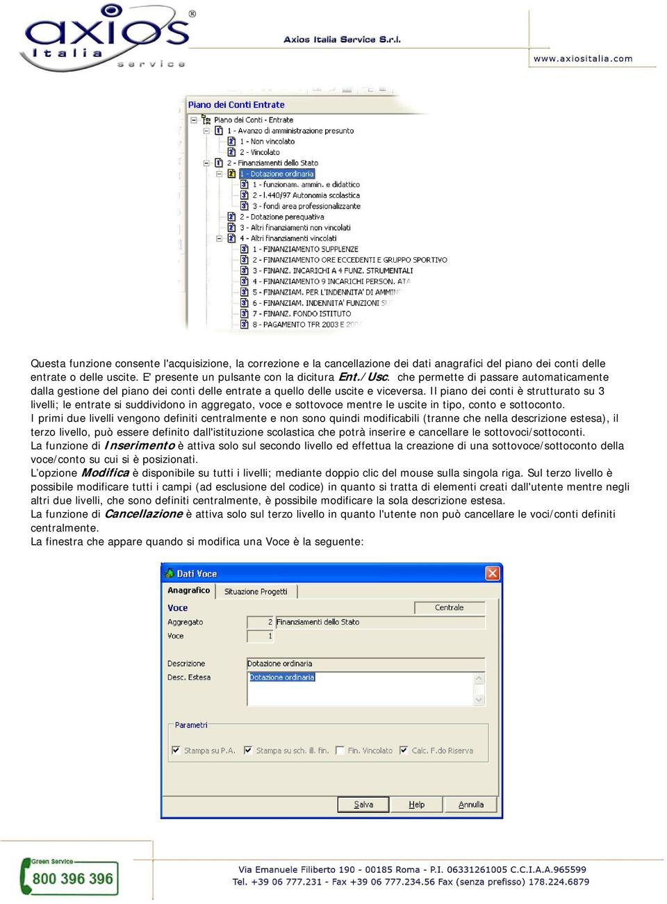 Il piano dei conti è strutturato su 3 livelli; le entrate si suddividono in aggregato, voce e sottovoce mentre le uscite in tipo, conto e sottoconto.