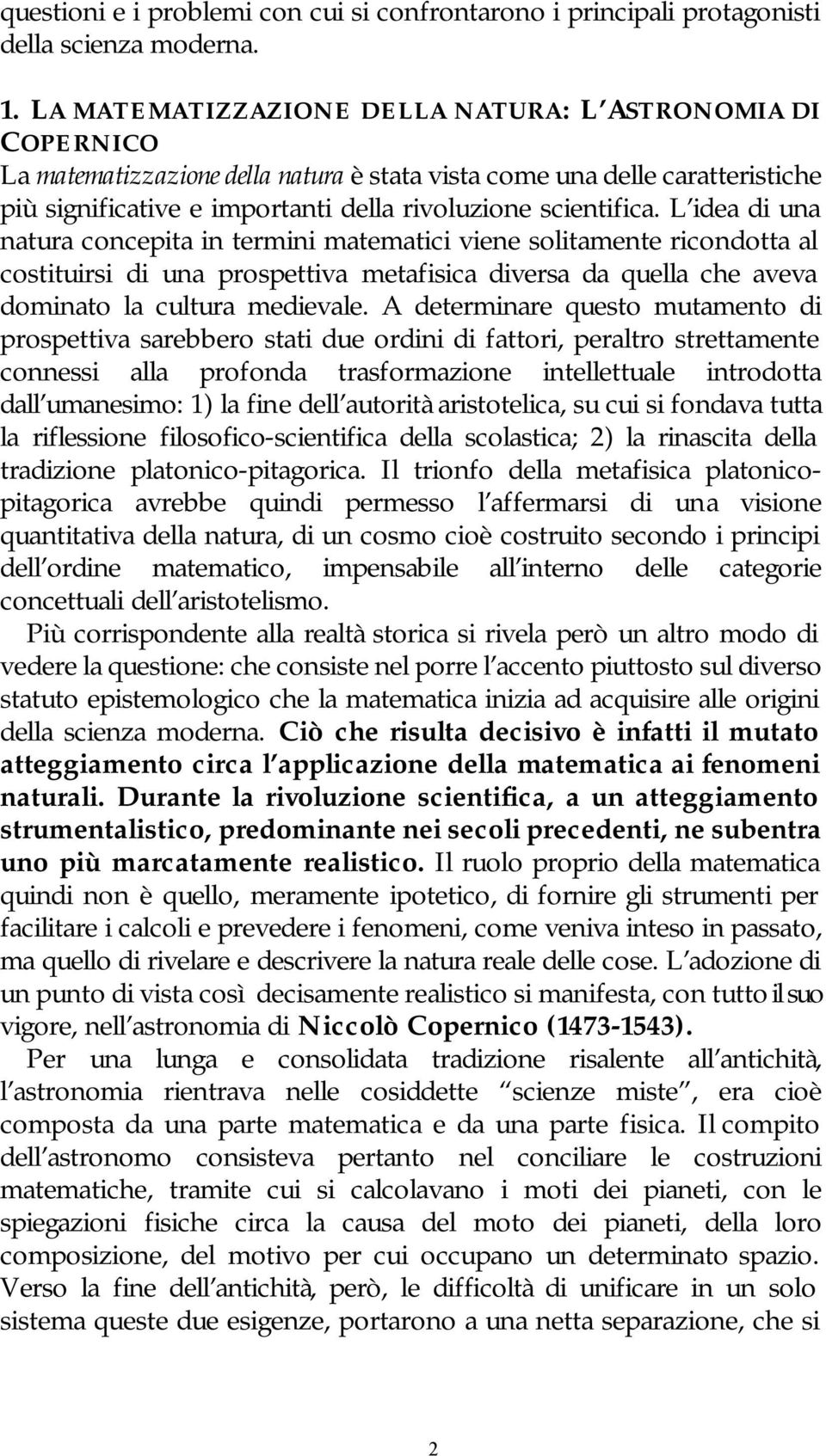 L idea di una natura concepita in termini matematici viene solitamente ricondotta al costituirsi di una prospettiva metafisica diversa da quella che aveva dominato la cultura medievale.