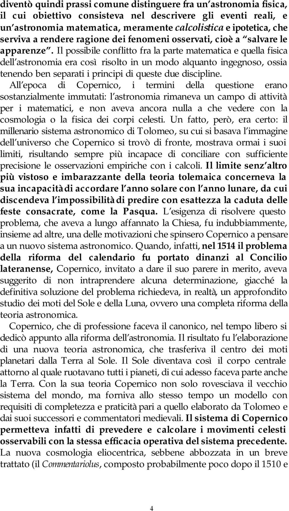 Il possibile conflitto fra la parte matematica e quella fisica dell astronomia era così risolto in un modo alquanto ingegnoso, ossia tenendo ben separati i principi di queste due discipline.