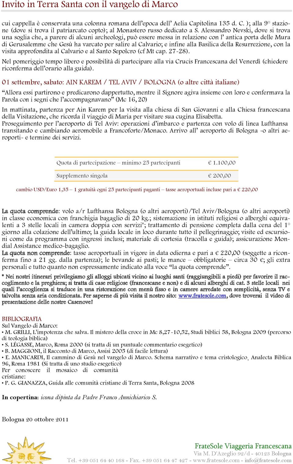 Alessandro Nevski, dove si trova una soglia che, a parere di alcuni archeologi, può essere messa in relazione con l antica porta delle Mura di Gerusalemme che Gesù ha varcato per salire al Calvario;