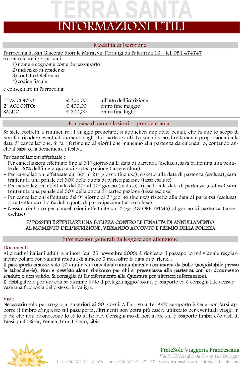 00 all atto dell iscrizione 2 ACCONTO: 400,00 entro fine maggio SALDO: 600,00 entro fine luglio E in caso di cancellazioni prendete nota: Se siete costretti a rinunciare al viaggio prenotato, si