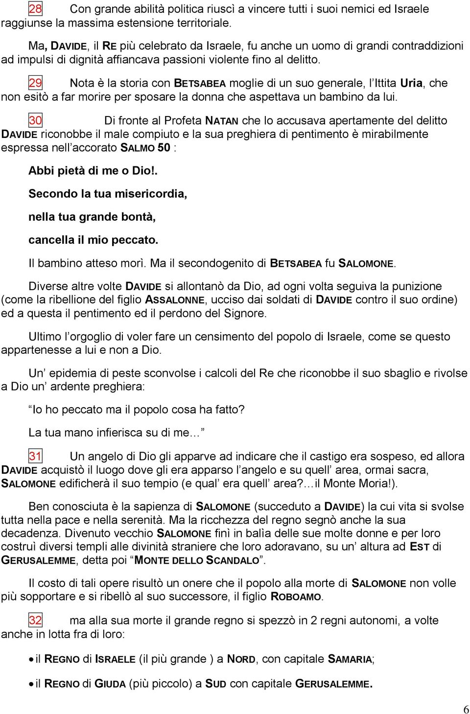 29 Nota è la storia con BETSABEA moglie di un suo generale, l Ittita Uria, che non esitò a far morire per sposare la donna che aspettava un bambino da lui.