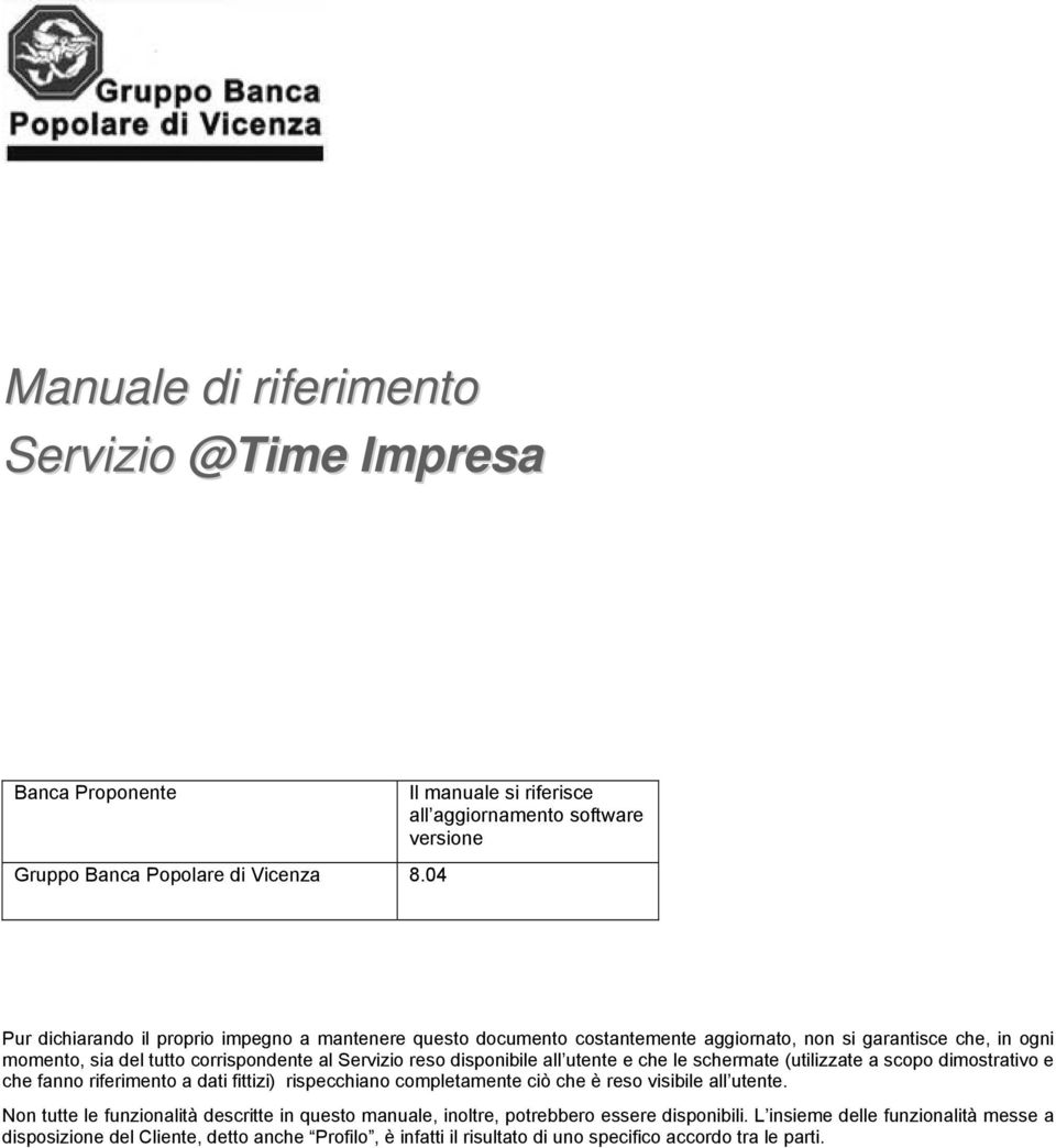 momento, sia del tutto corrispondente al Servizio reso disponibile all utente e che le schermate (utilizzate a scopo dimostrativo e che fanno riferimento a dati fittizi) rispecchiano