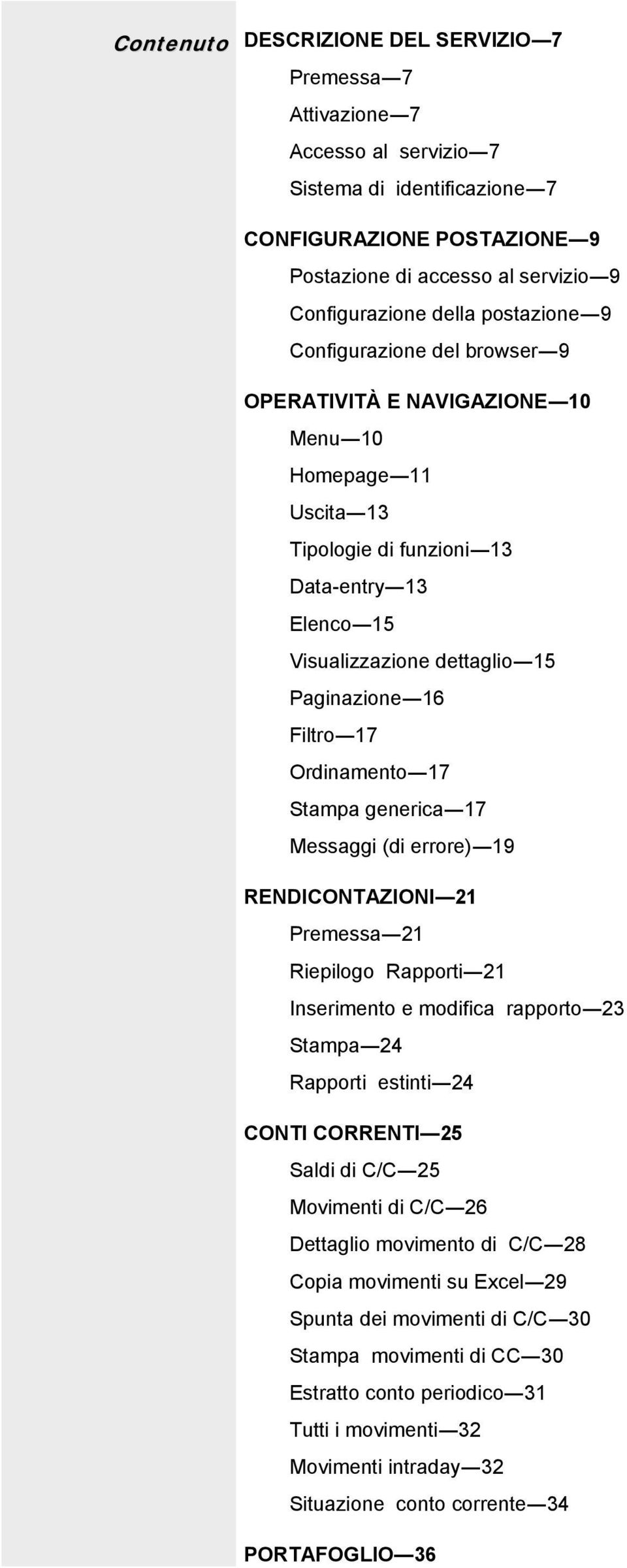 Filtro 17 Ordinamento 17 Stampa generica 17 Messaggi (di errore) 19 RENDICONTAZIONI 21 Premessa 21 Riepilogo Rapporti 21 Inserimento e modifica rapporto 23 Stampa 24 Rapporti estinti 24 CONTI