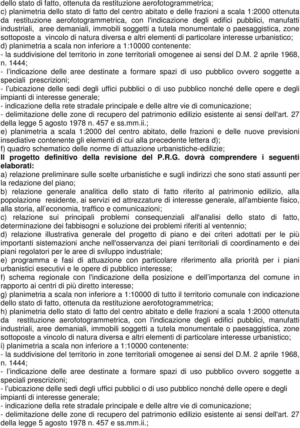 diversa e altri elementi di particolare interesse urbanistico; d) planimetria a scala non inferiore a 1:10000 contenente: - la suddivisione del territorio in zone territoriali omogenee ai sensi del D.