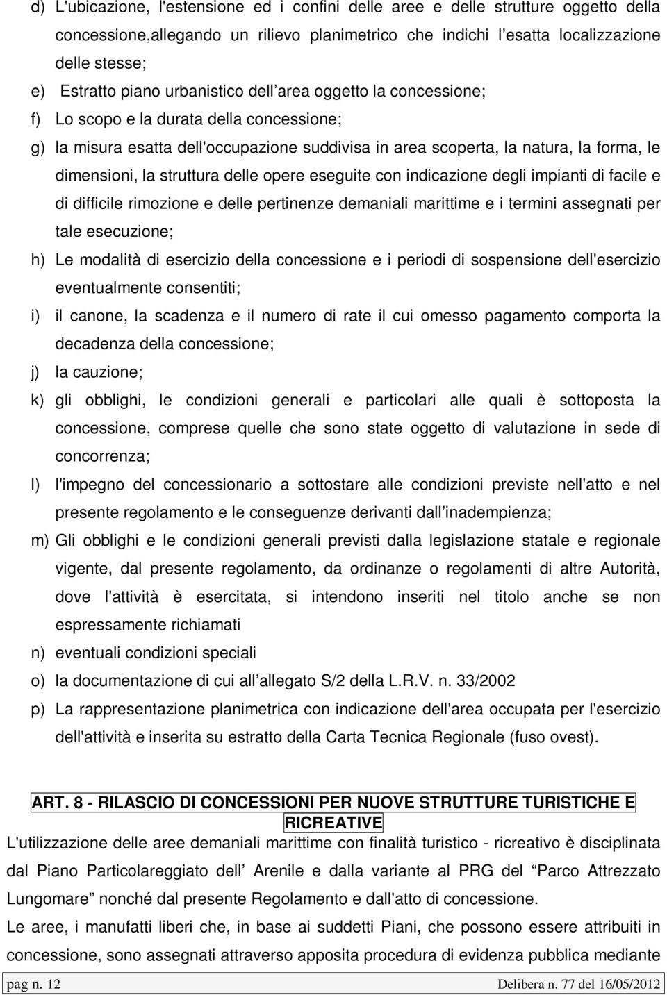 struttura delle opere eseguite con indicazione degli impianti di facile e di difficile rimozione e delle pertinenze demaniali marittime e i termini assegnati per tale esecuzione; h) Le modalità di