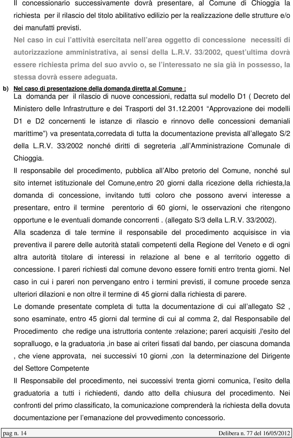 33/2002, quest ultima dovrà essere richiesta prima del suo avvio o, se l interessato ne sia già in possesso, la stessa dovrà essere adeguata.