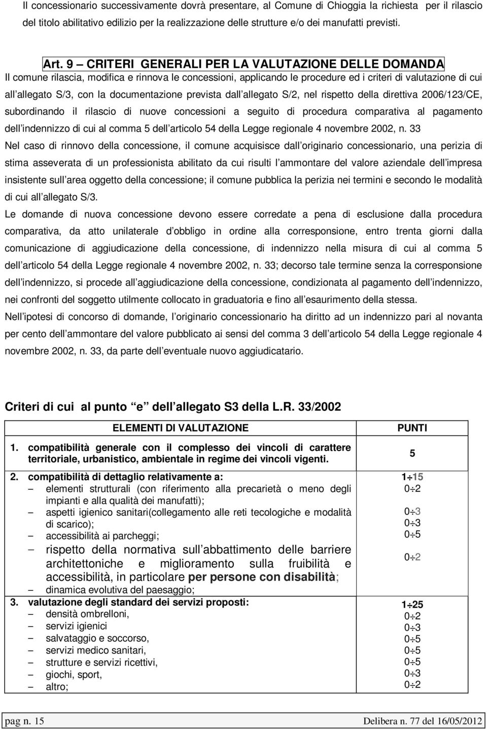 documentazione prevista dall allegato S/2, nel rispetto della direttiva 2006/123/CE, subordinando il rilascio di nuove concessioni a seguito di procedura comparativa al pagamento dell indennizzo di