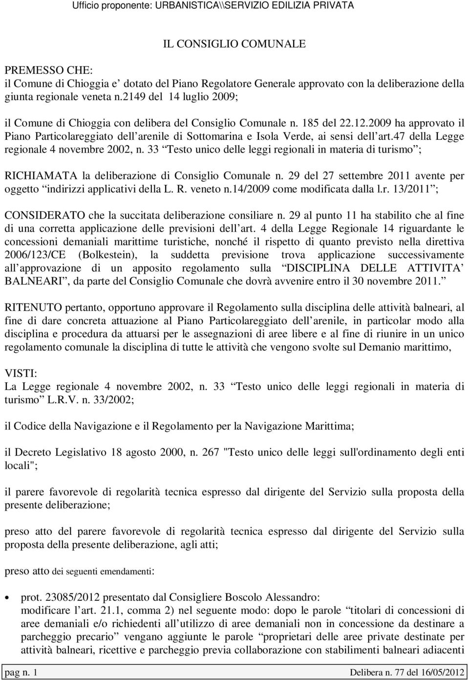 2009 ha approvato il Piano Particolareggiato dell arenile di Sottomarina e Isola Verde, ai sensi dell art.47 della Legge regionale 4 novembre 2002, n.