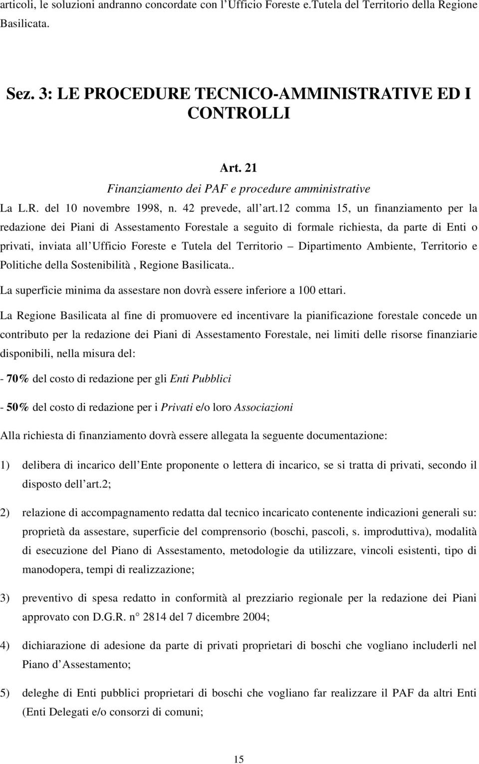 12 comma 15, un finanziamento per la redazione dei Piani di Assestamento Forestale a seguito di formale richiesta, da parte di Enti o privati, inviata all Ufficio Foreste e Tutela del Territorio