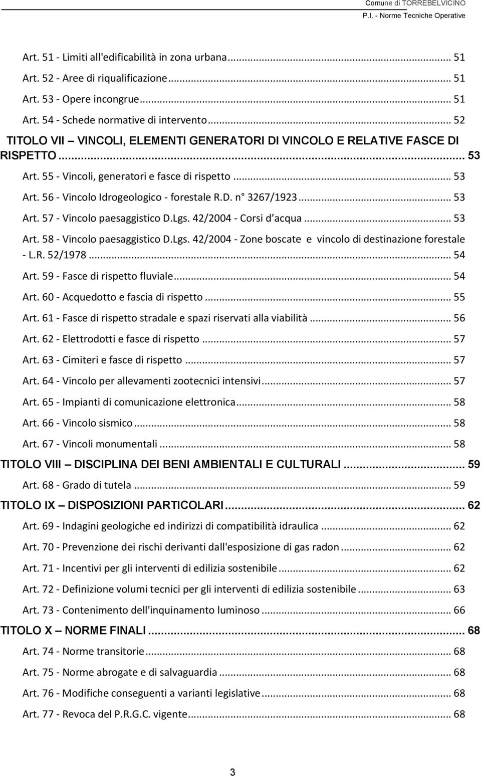 .. 53 Art. 57 - Vincolo paesaggistico D.Lgs. 42/2004 - Corsi d acqua... 53 Art. 58 - Vincolo paesaggistico D.Lgs. 42/2004 - Zone boscate e vincolo di destinazione forestale - L.R. 52/1978... 54 Art.