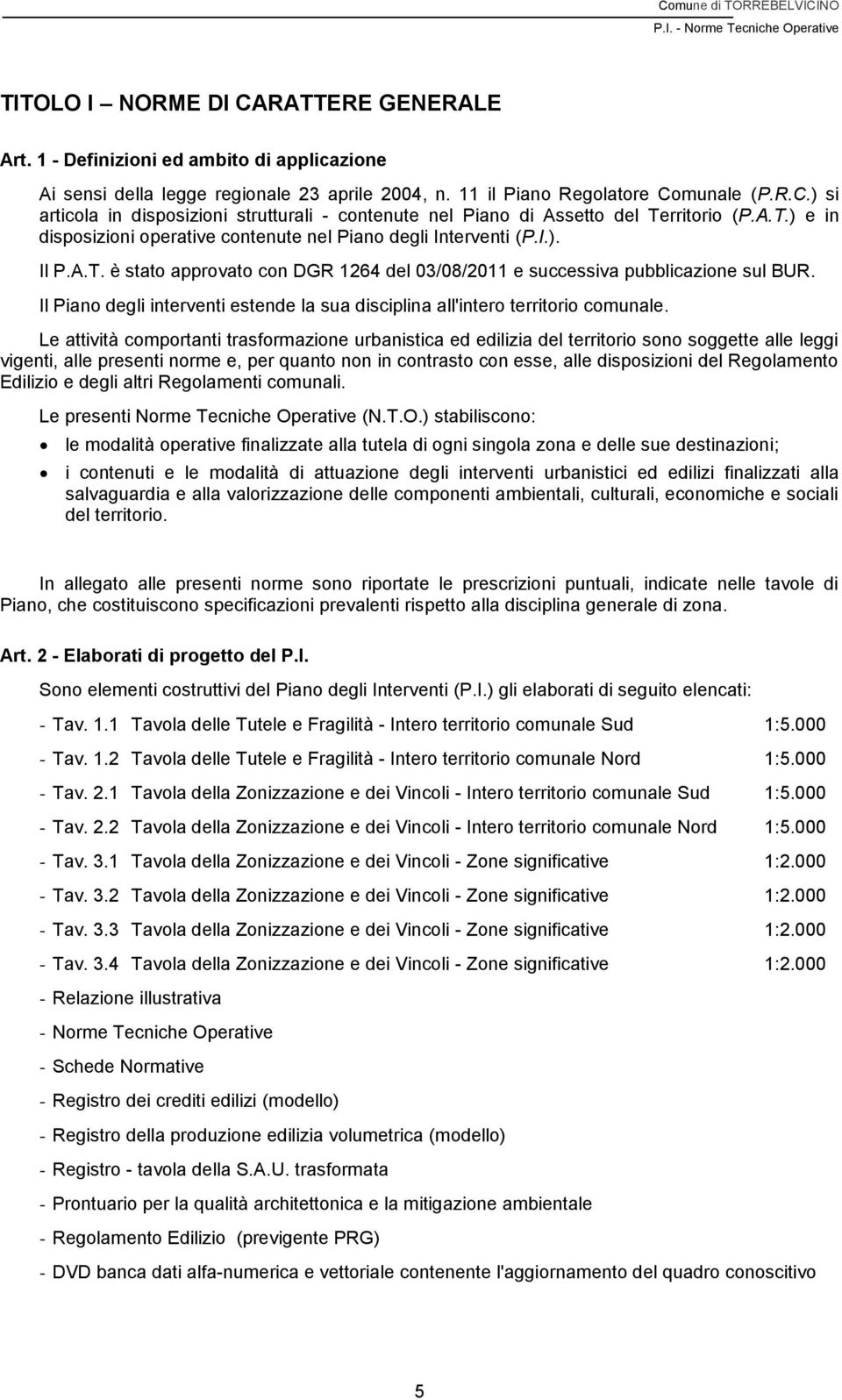 Il Piano degli interventi estende la sua disciplina all'intero territorio comunale.