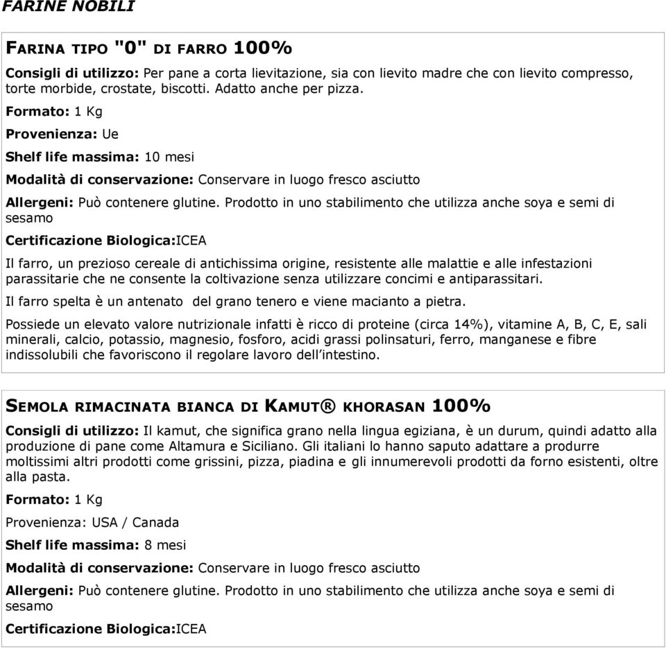 Provenienza: Ue Il farro, un prezioso cereale di antichissima origine, resistente alle malattie e alle infestazioni parassitarie che ne consente la coltivazione senza utilizzare concimi e