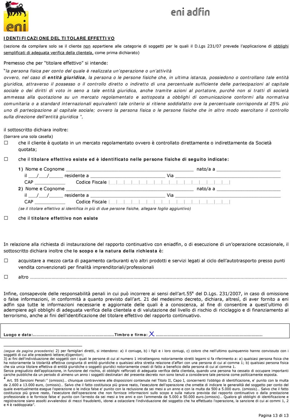 quale è realizzata un operazione o un attività ovvero, nel caso di entità giuridica, la persona o le persone fisiche che, in ultima istanza, possiedono o controllano tale entità giuridica, attraverso