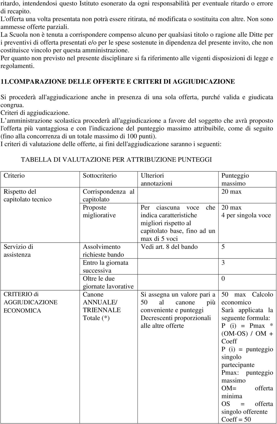 La Scuola non è tenuta a corrispondere compenso alcuno per qualsiasi titolo o ragione alle Ditte per i preventivi di offerta presentati e/o per le spese sostenute in dipendenza del presente invito,