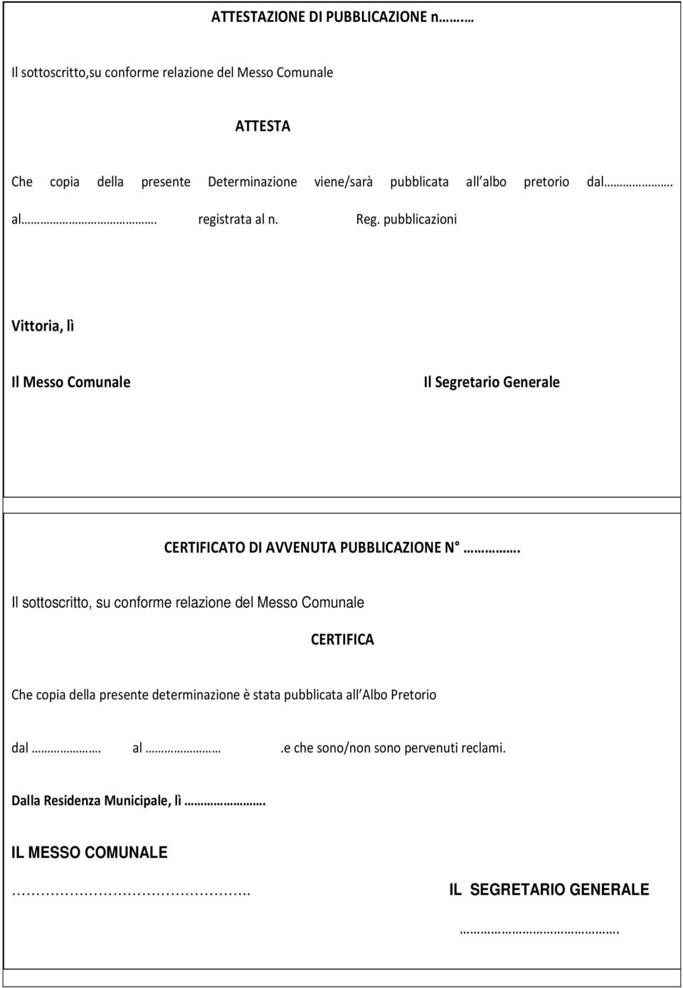 dal. al. registrata al n. Reg. pubblicazioni Vittoria, lì Il Messo Comunale Il Segretario Generale CERTIFICATO DI AVVENUTA PUBBLICAZIONE N.