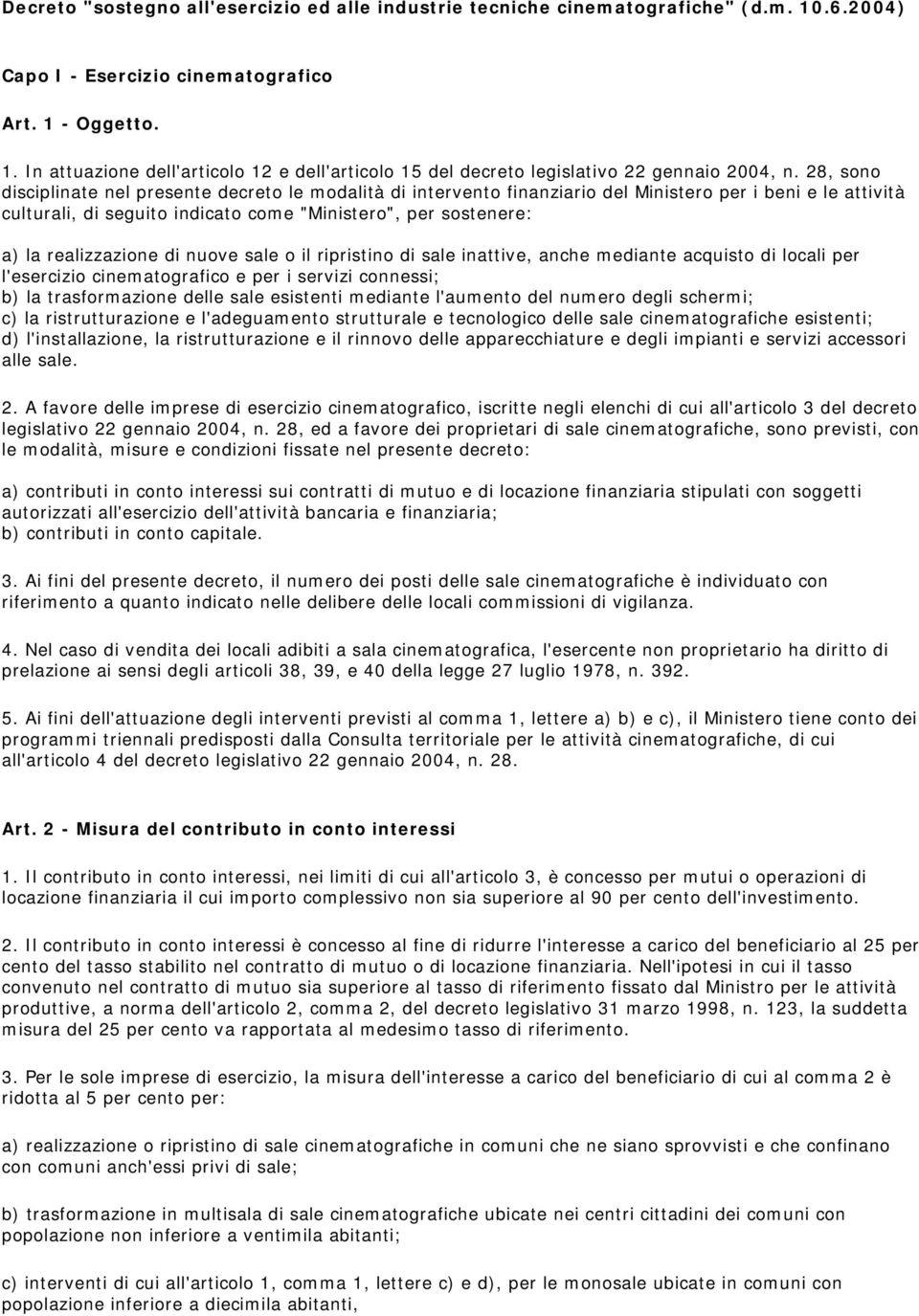 realizzazione di nuove sale o il ripristino di sale inattive, anche mediante acquisto di locali per l'esercizio cinematografico e per i servizi connessi; b) la trasformazione delle sale esistenti