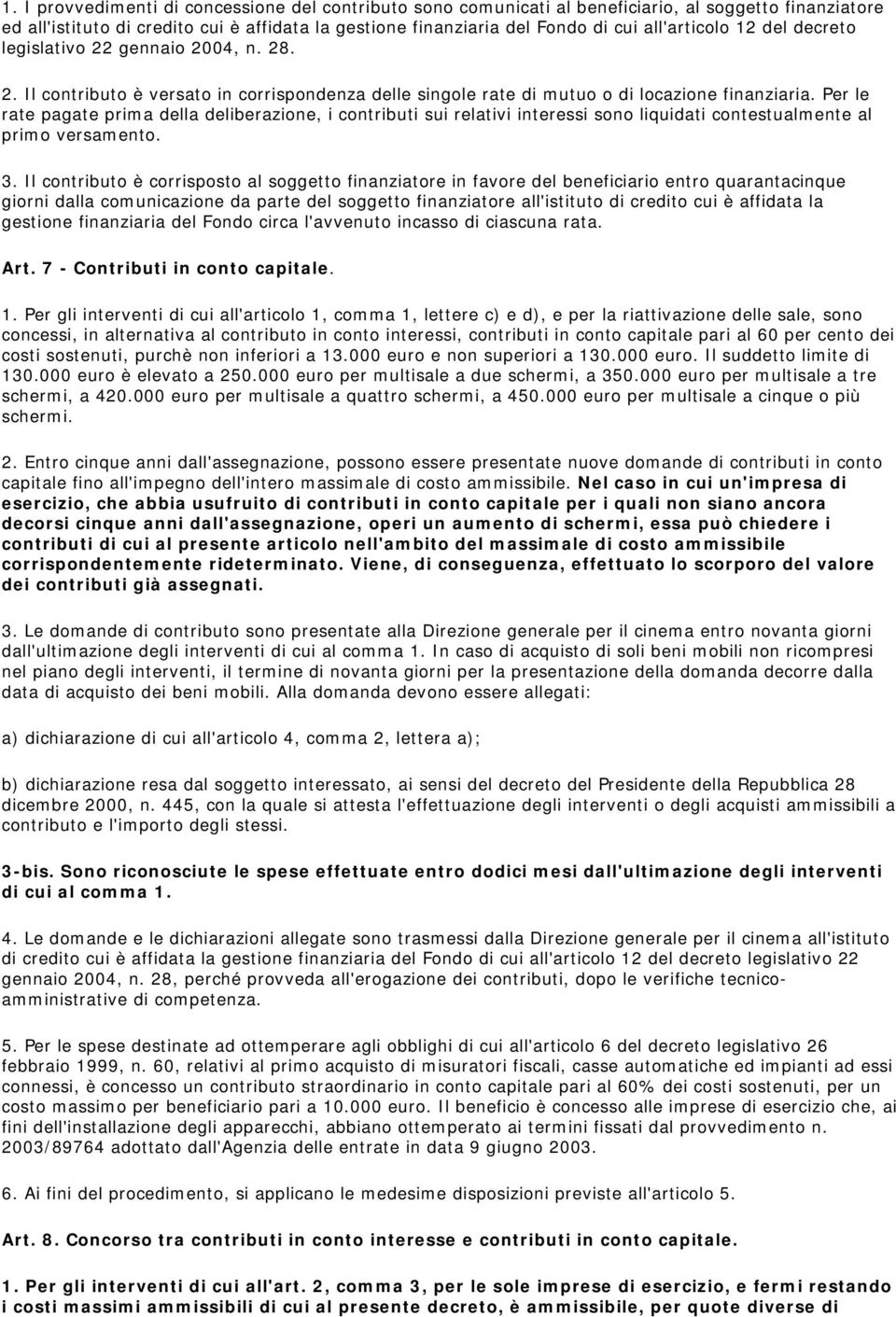 Per le rate pagate prima della deliberazione, i contributi sui relativi interessi sono liquidati contestualmente al primo versamento. 3.