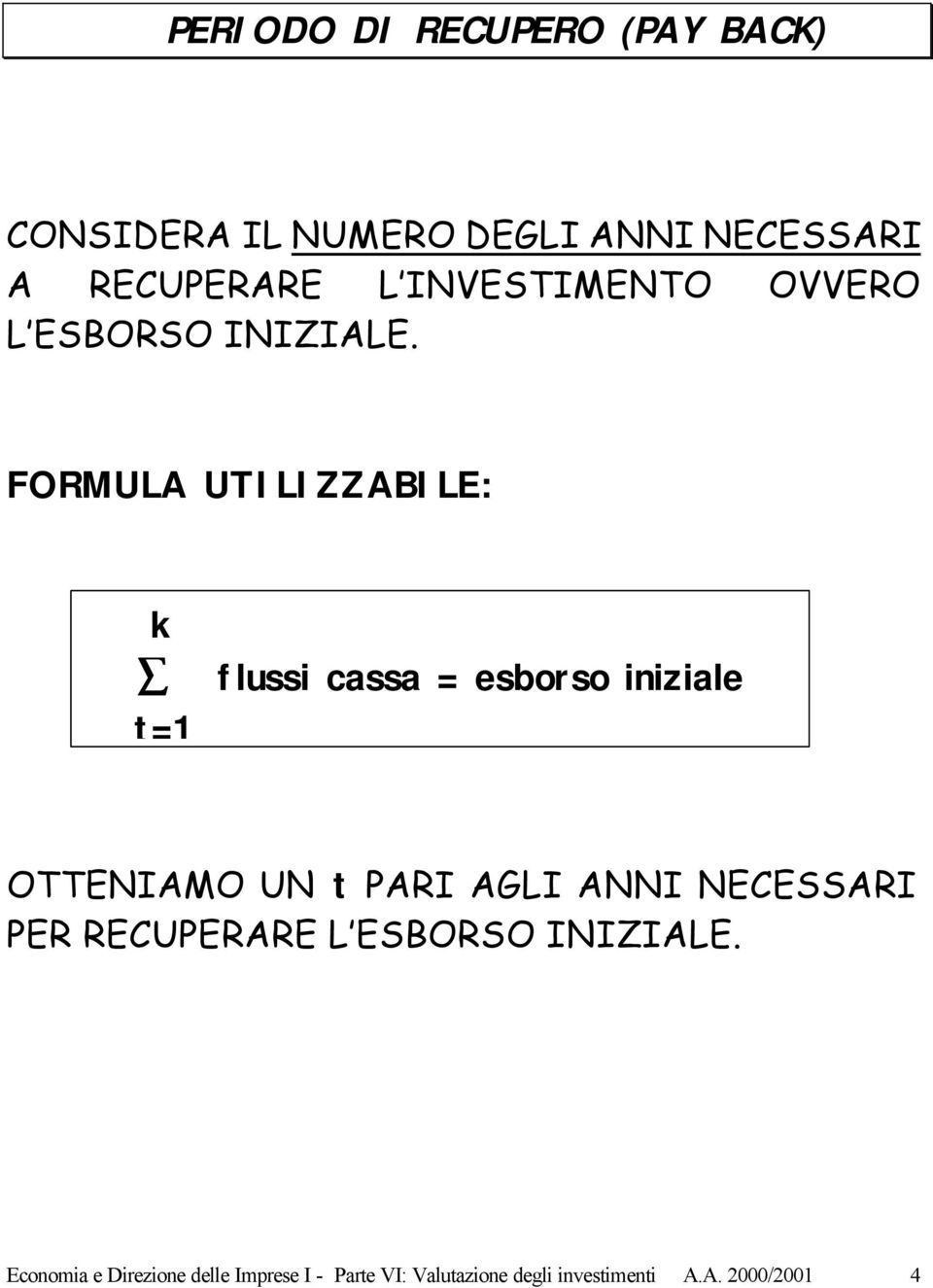 FORMULA UTILIZZABILE: k t=1 flussi cassa = esborso iniziale OTTENIAMO UN t PARI AGLI ANNI