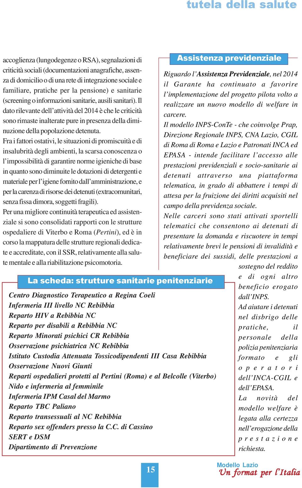 Il dato rilevante dell attività del 2014 è che le criticità sono rimaste inalterate pure in presenza della diminuzione della popolazione detenuta.